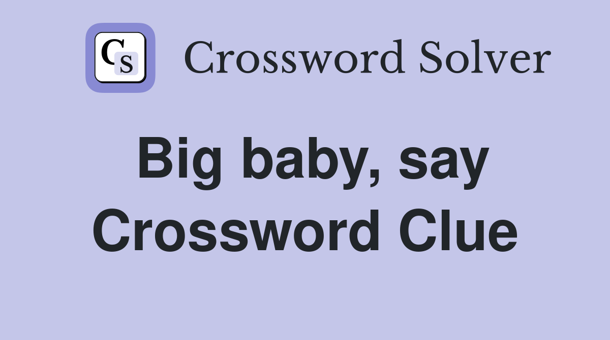 Big baby say Crossword Clue Answers Crossword Solver